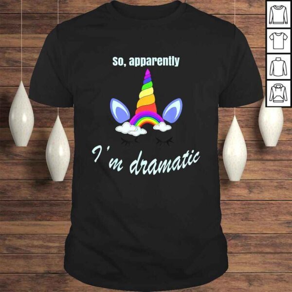 Official So, Apparently I'm Dramatic Sarcastic Funny Rainbow Unicorn TShirt