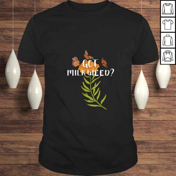 Official Womens Monarch butterfly shirt Got Milkweed herb lepidopterology TShirt