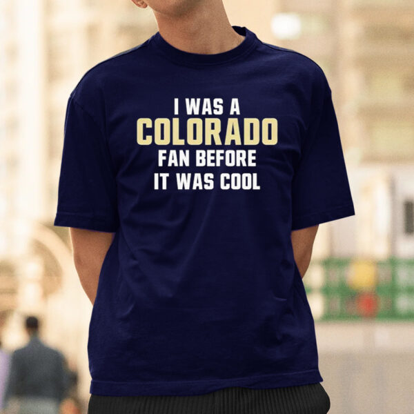 Original Colorado Buffaloes Deion Sanders I Was A Colorado Fan Before It Was Cool 2023 T-Shirtt