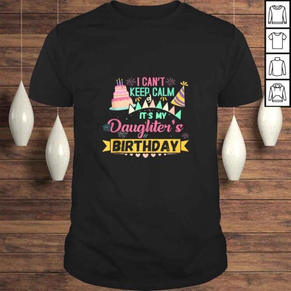 Party Shirt I can't keep Calm Its my Daughter's Birthday T-shirt