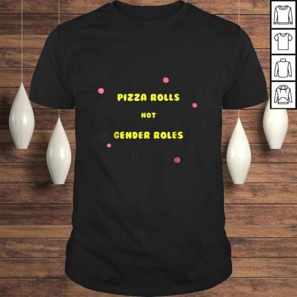 Pizza Rolls Not Gender Roles Funny FeminisShirt