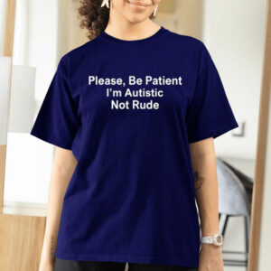 Please Be Patient I'm Autistic Not Rude T-Shirtt