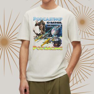 Podcasting I’d Rather Be Podracing T-Shirts