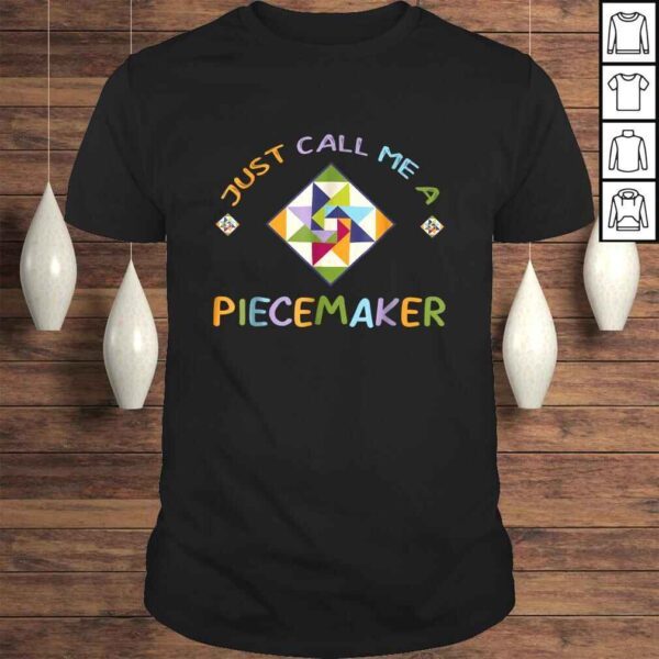 Quilting Shirt - Just Call Me A Piecemaker Quilter Gift Tee