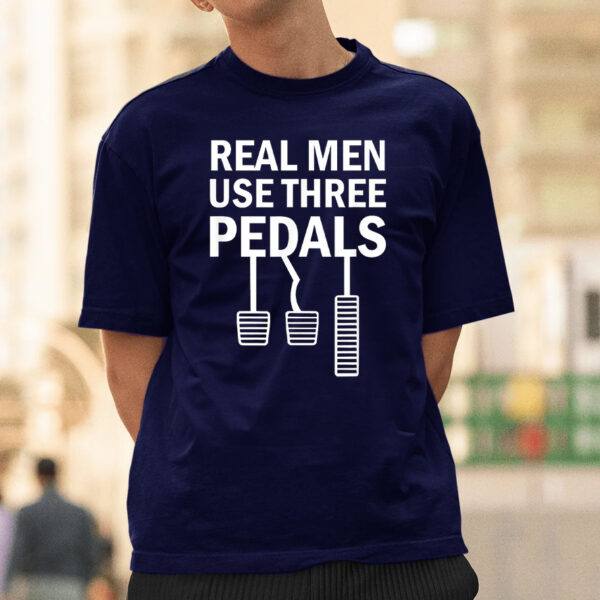 Real Men Use Three Pedals Manual Shift Stick Car T-Shirts