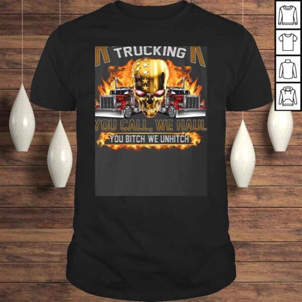 Redneck Trucking You Call We Haul You Bitch We Hitch Print On Back Shirt - Trucking Shirt for Men