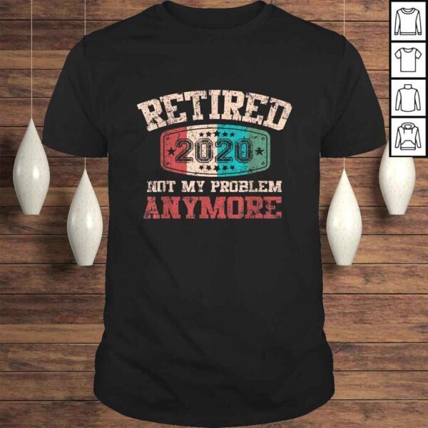 Retired 2020 Not My Problem Anymore Vintage Retirement Shirt