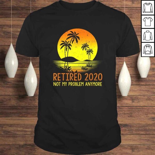 Retired 2020 Not My Problem Anymore Vintage Retirement TShirt