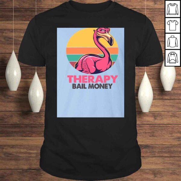 Sarcasm and Attitude So Much er Than The-rapy and Bail Money Flamingo Shirt - Funny Sarcasm Shirt