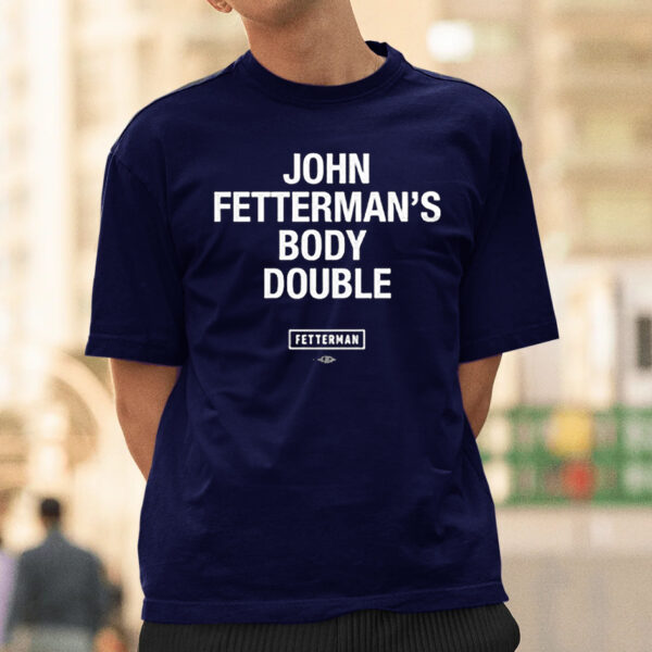 Sen John Fetterman Body Double T-Shirtt