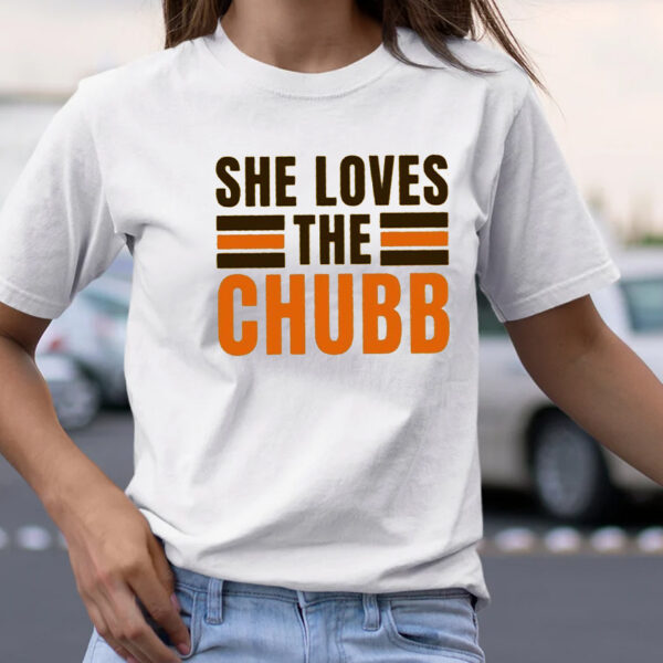 She Loves The Chubb TShirt