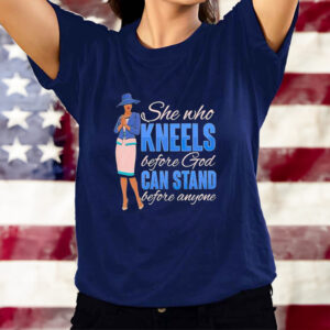 She Who Kneels Before God Can Stand Before Anyone T-Shirts