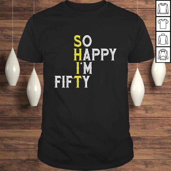 So Happy I'm Fifty 50 Year Old Bday Funny 50th Birthday TShirt