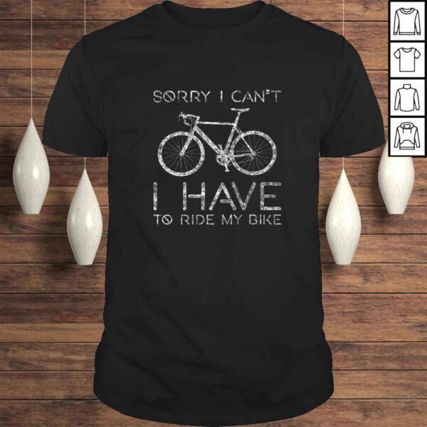 Sorry I Can't I Have To Ride Bike Funny Cycling design TShirt