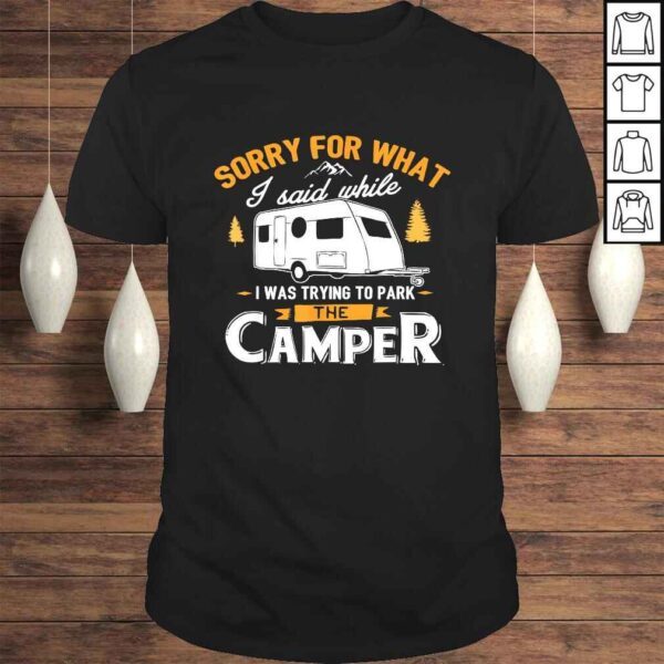 Sorry for what I said while I was Parking the Camper Shirt