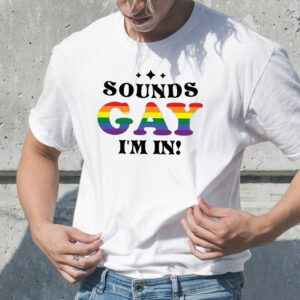 Sounds Gay Im In T-Shirt