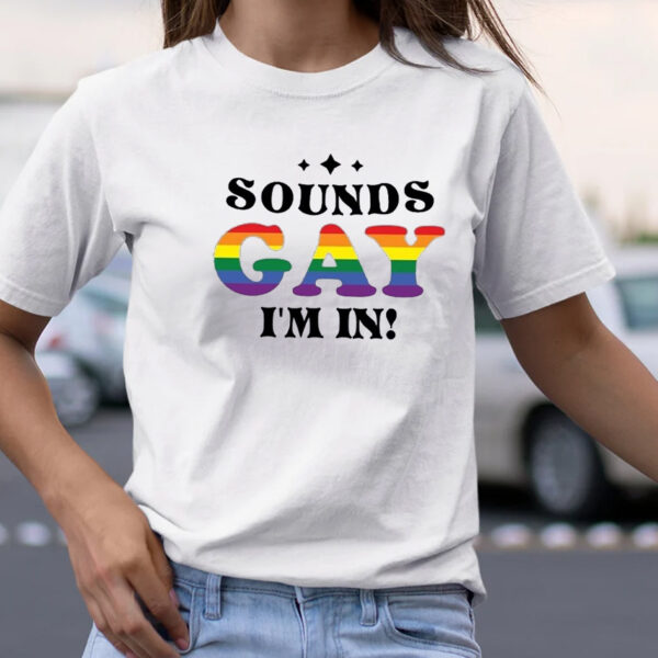 Sounds Gay Im In TShirt