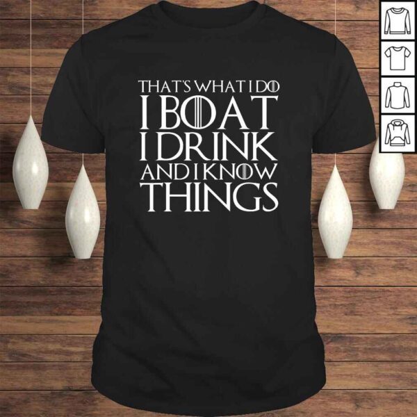 THAT'S WHAT I DO I BOAT I DRINK AND I KNOW THINGS Shirt