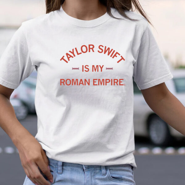 Taylor Swift Is My Roman Empire T-Shirt