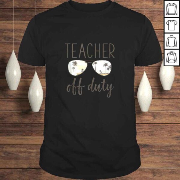 Teacher Gift - Off Duty Sunglasses Last Day Of School Gift TShirt