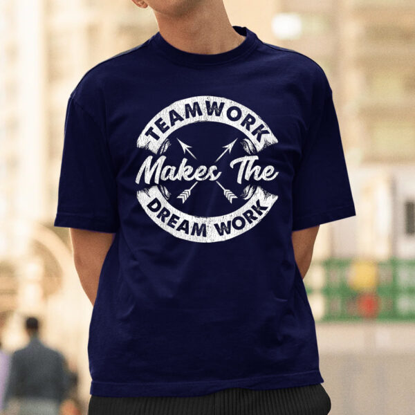 Teamwork Makes The Dream Work Team Motivational T-Shirts