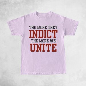 The More They Indict The More We Unite Shirts