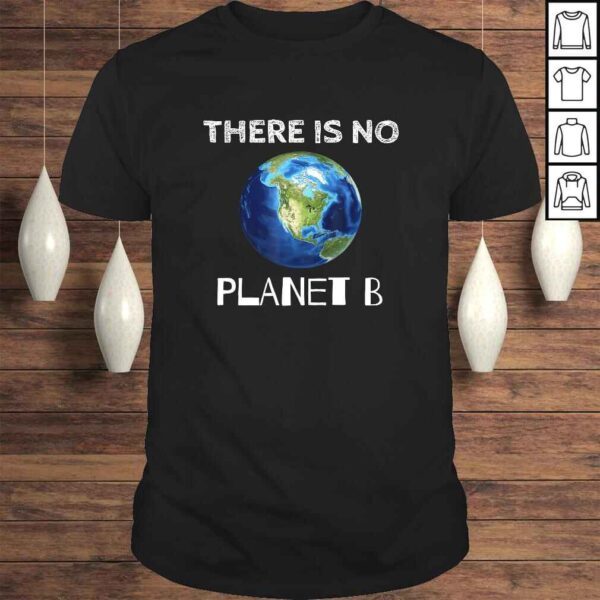 There Is No Planet B Earth Day EnvironmentalisGift TShirt