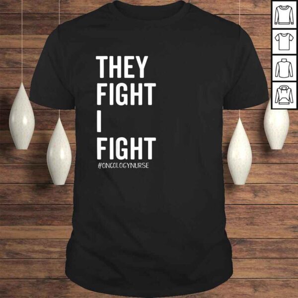 They Fight I FighShirt Oncology Nurse Cancer Support Tee