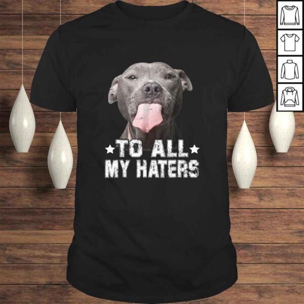 To All My Haters Shirt Funny Pitbull Dog Lover Tee T-Shirt