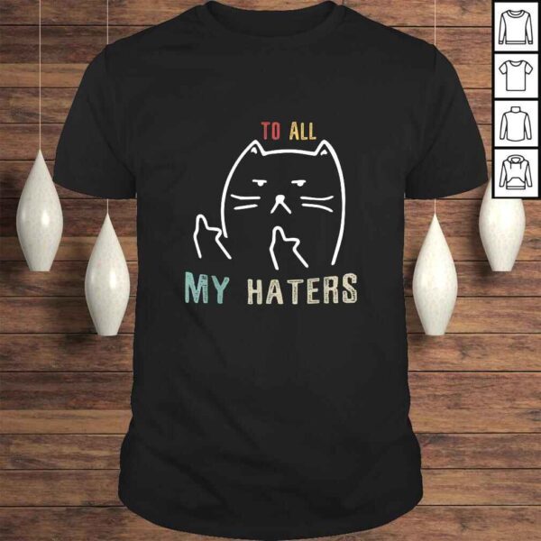 To All My Haters Shirt - I Do What I Want CaTShirt