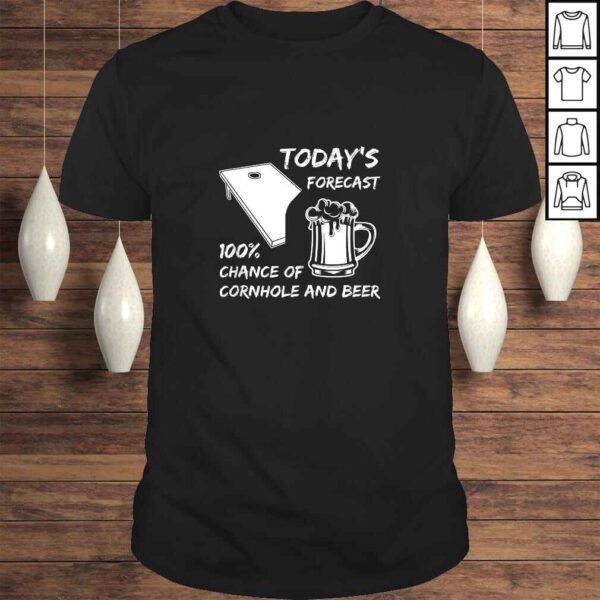 Today's forecast 100% chance of CORNHOLE and BEER I gift T-shirt