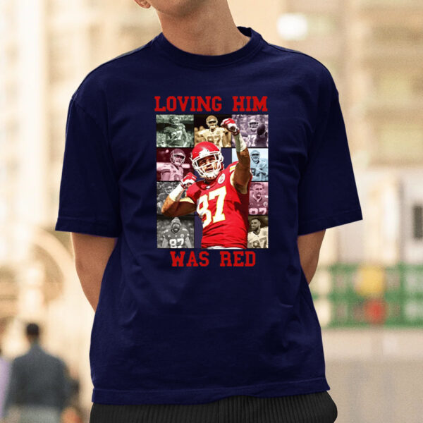 Travis Kelce Loving Him Was Red T-Shirts