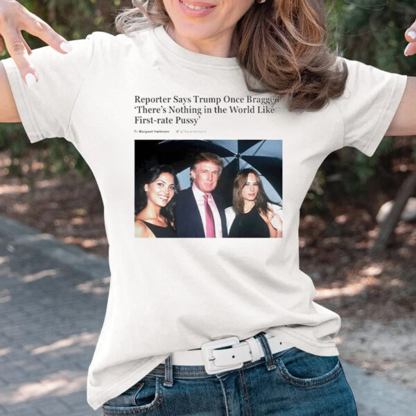 Trump Once Bragged There Is Nothing In The World T-Shirts