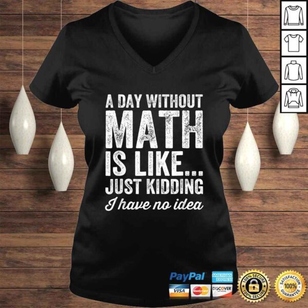 A Day Without Math Is Like Just Kidding I Have No Idea Shirt - Image 2