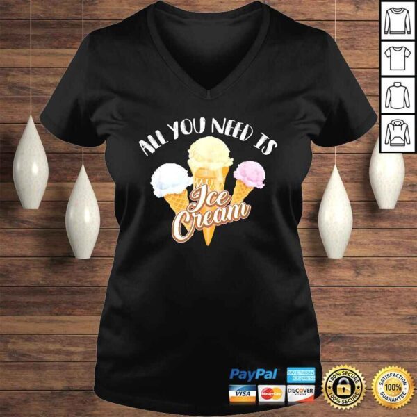 All You Need Is Ice Cream Shirt  Cool I Love Desserts Gift - Image 2