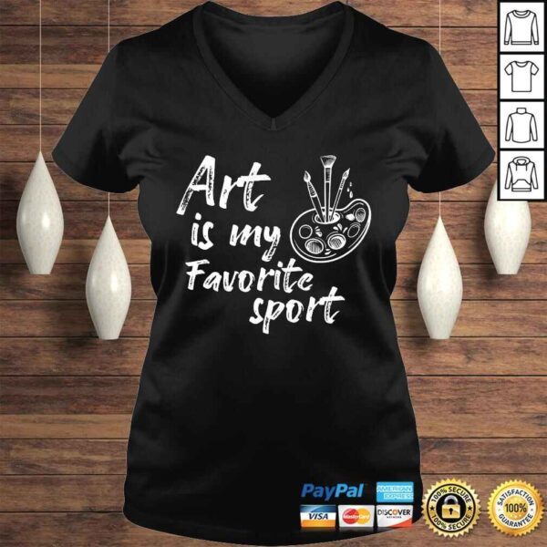 Art Is My Favorite Sport Artsy Painter Art Artist TShirt - Image 2