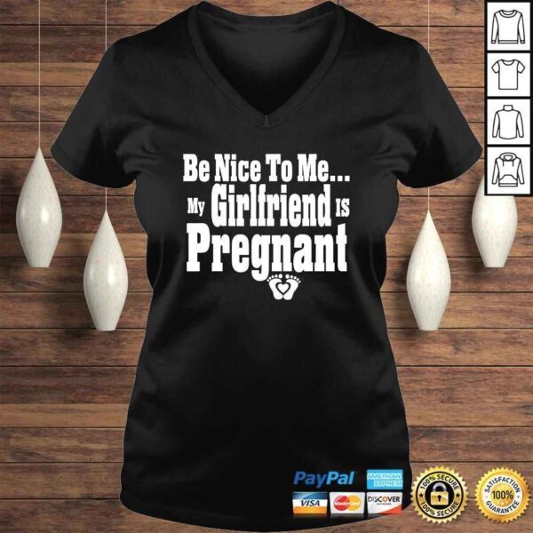 Be nice to me my girlfriend is pregnant funny new dad Shirt - Image 2