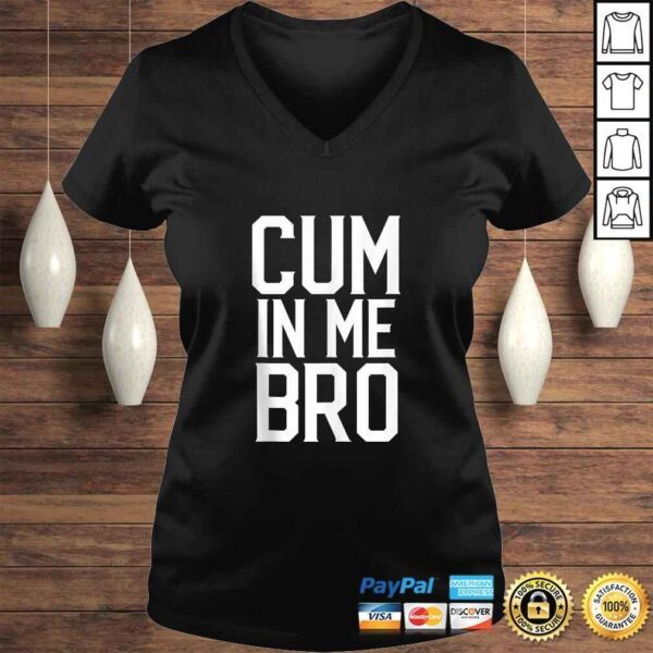 Cum in me Bro Funny Tee Shirt - Image 2