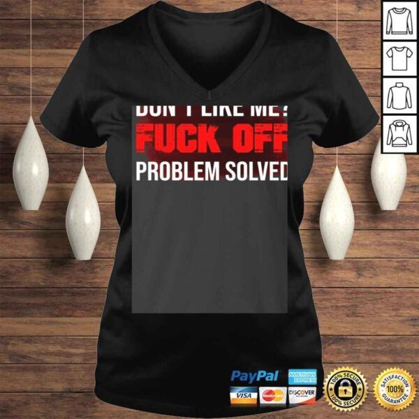 Don't Like Me Fuck Off Problem Solved Tee T-Shirt - Image 2