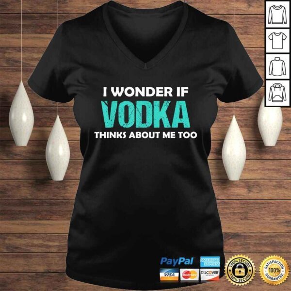 Drinking I Wonder If Vodka Thinks About Me Too Shirt - Image 2