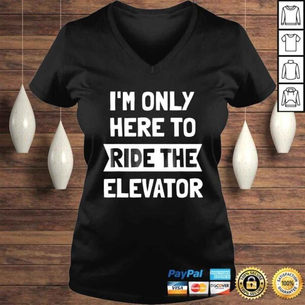 Elevator Shirt Im Only Here To Ride The Elevator TShirt - Image 2