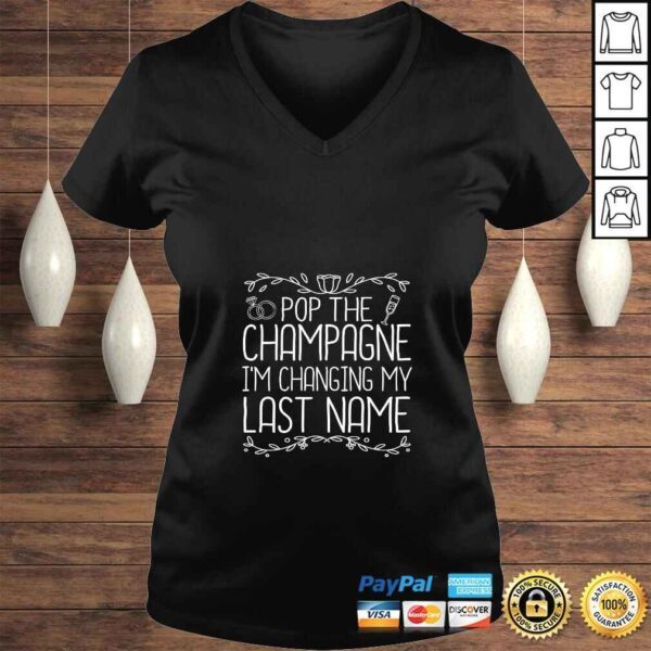 Funny Womens Pop The Champagne I'm Changing My Last Name Bride To Be TShirt - Image 2