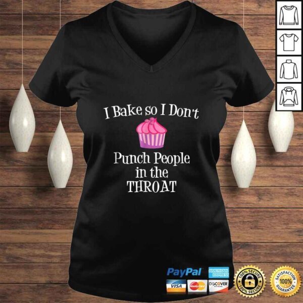 I Bake So I Don't Punch People In The Throat Baking TShirt Gift - Image 2