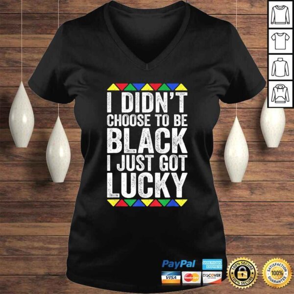 I Didn't Choose To Be Black I Just Got Lucky Shirt Pride TShirt - Image 2