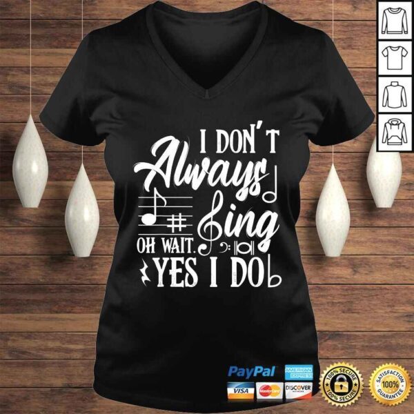 I Don't Always Sing Oh Wait Yes I Do Theater Music Lovers Shirt - Image 2