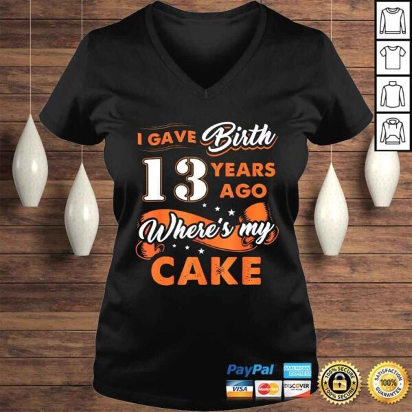 I Gave Birth 13 Years Ago Where My Cake 13th Birthday TShirt - Image 2