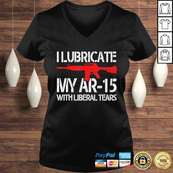 I Lubricate My Ar-15 With Liberal Tears Shirt - Image 2