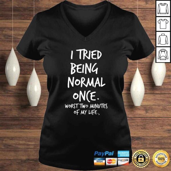 I Tried Being Normal Once Worst Two Minutes Of My Life Funny Shirt - Image 2