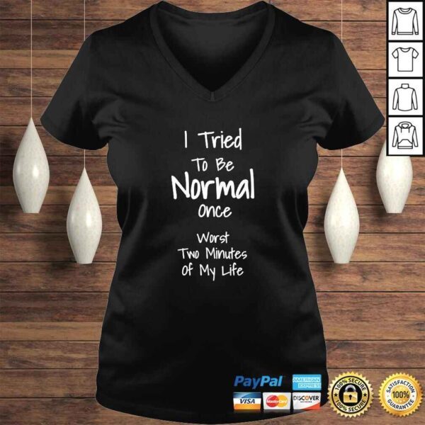 I Tried To Be Normal Once Worst Two Minutes My Life TShirt - Image 2