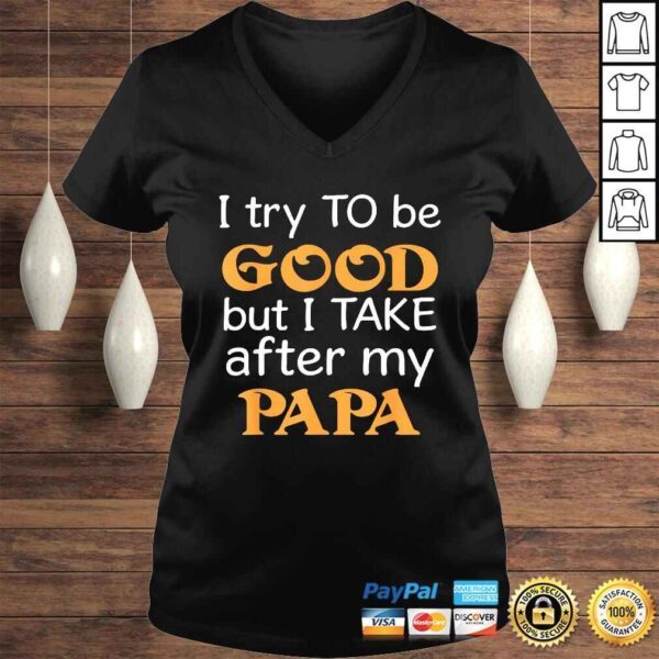 I Try To Be Good But I Take After My Papa Funny T-shirt - Image 2